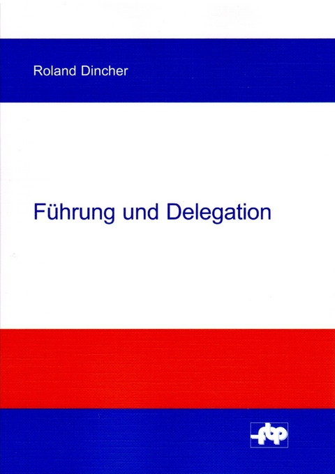 F&uuml;hrung und Delegation - Roland Dincher