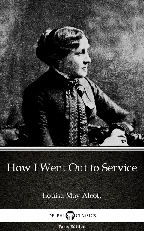 How I Went Out to Service by Louisa May Alcott (Illustrated) -  LOUISA MAY ALCOTT