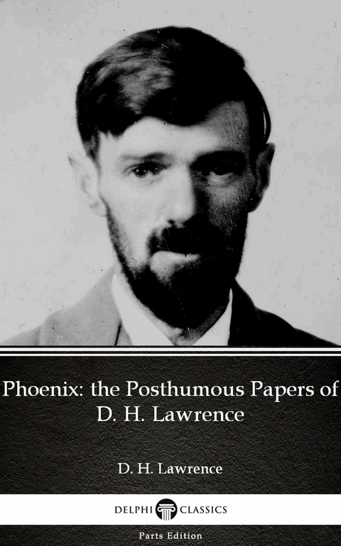 Phoenix: the Posthumous Papers of D. H. Lawrence by D. H. Lawrence (Illustrated) -  D. H. Lawrence