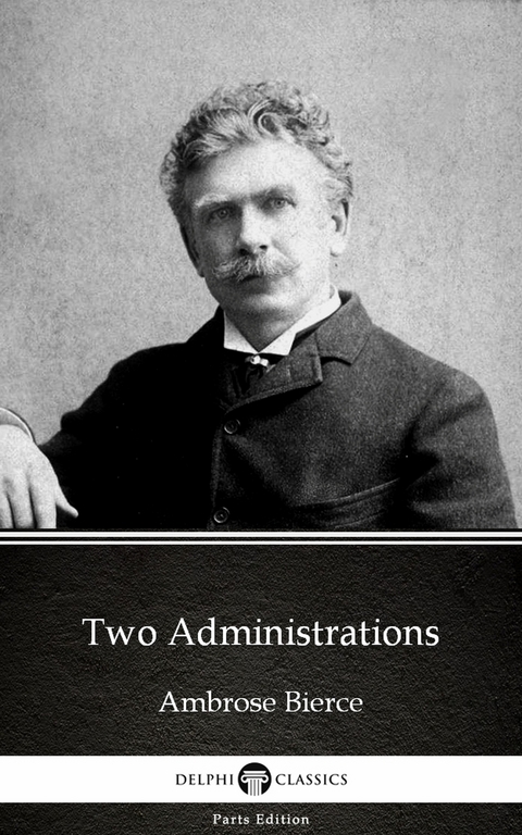 Two Administrations by Ambrose Bierce (Illustrated) -  Ambrose Bierce
