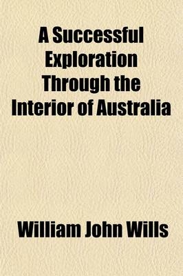 A Successful Exploration Through the Interior of Australia; From Melbourne to the Gulf of Carpentaria