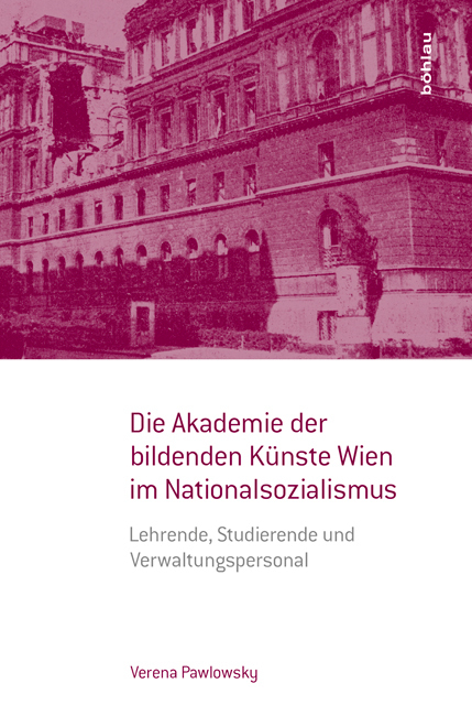 Die Akademie der bildenden K&uuml;nste Wien im Nationalsozialismus - Verena Pawlowsky