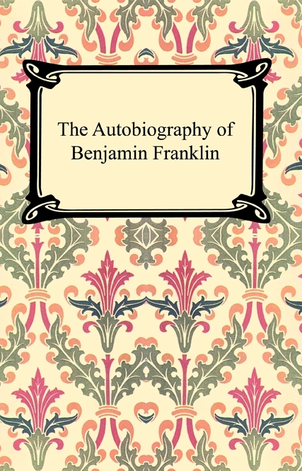 The Autobiography of Benjamin Franklin - Benjamin Franklin