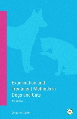 Examination and Treatment Methods in Cats and Dogs - Christian Schrey