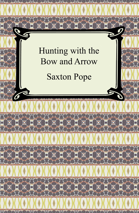 Hunting with the Bow and Arrow - Saxton Pope