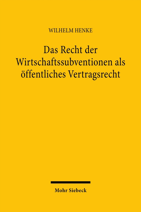 Das Recht der Wirtschaftssubventionen als &ouml;ffentliches Vertragsrecht - Wilhelm Henke