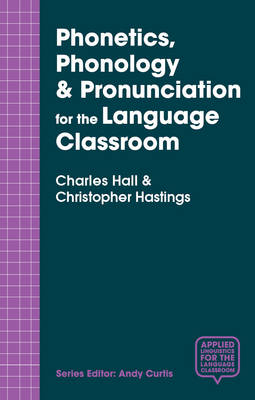 Phonetics, Phonology & Pronunciation for the Language Classroom -  Charles Hall,  Christopher Hastings