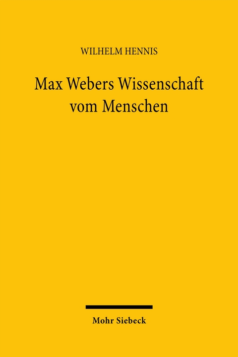 Max Webers Wissenschaft vom Menschen - Wilhelm Hennis