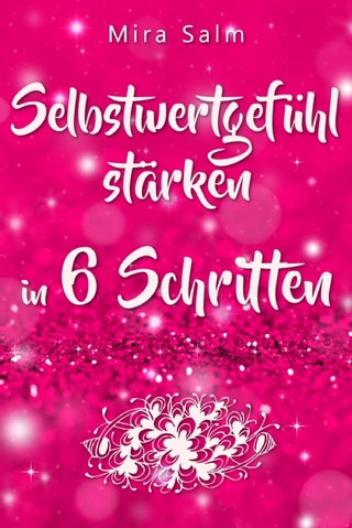 Selbstwertgefühl: DAS GROSSE PRAXISBUCH FÜR EIN STARKES SELBSTWERTGEFÜHL! Wie Sie in 6 Schritten Ihr Selbstwertgefühl stärken, Ihr Selbstbewusstsein aufbauen, Selbstliebe lernen und sich ein Leben erschaffen, das Ihnen gut tut