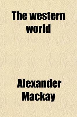 The Western World (Volume 1); Or, Travels in the United States in 1846-47. Exhibiting Them in Their Latest Development, Social, Political and Industrial Including a Chapter on California