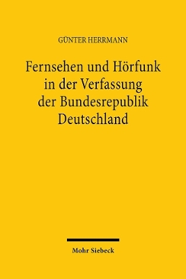 Fernsehen und H&ouml;rfunk in der Verfassung der Bundesrepublik Deutschland zugleich ein Beitrag zu weiteren allgemeinen verfassungsrechtlichen und kommunikationsrechtlichen Fragen - G&uuml;nter Herrmann