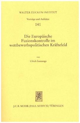 Die Europ&auml;ische Fusionskontrolle im wettbewerbspolitischen Kr&auml;ftefeld - Ulrich Immenga