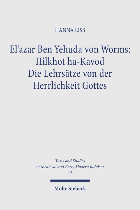 El'azar Ben Yehuda von Worms: Hilkhot ha-Kavod. Die Lehrs&auml;tze von der Herrlichkeit Gottes - Hanna Liss