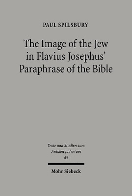 The Image of the Jew In Flavius Josephus' Paraphrase of the Bible - Paul Spilsbury