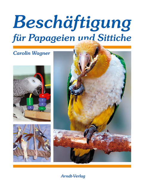 Besch&auml;ftigung f&uuml;r Papageien und Sittiche - Carolin Wagner
