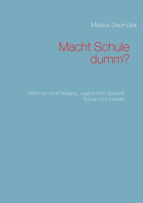 Macht Schule dumm? - Markus Daum&uuml;ller