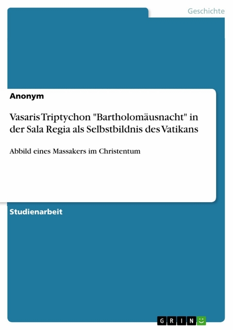 Vasaris Triptychon "Bartholomäusnacht" in der Sala Regia als Selbstbildnis des Vatikans