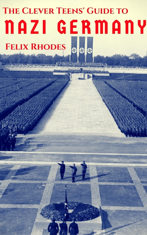 The Clever Teens' Guide to Nazi Germany -  Felix Rhodes