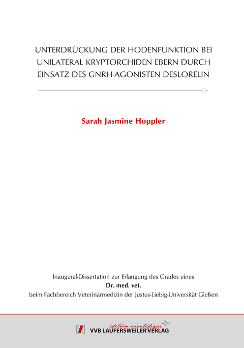 UNTERDR&Uuml;CKUNG DER HODENFUNKTION BEI UNILATERAL KRYPTORCHIDEN EBERN DURCH EINSATZ DES GNRH-AGONISTEN DESLORELIN - Sarah Jasmine Hoppler