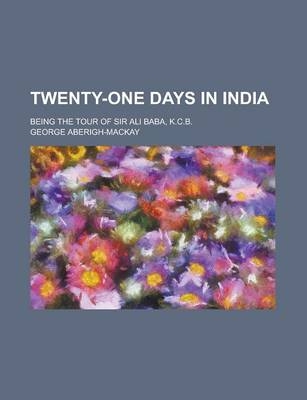 Twenty-One Days in India; Being the Tour of Sir Ali Baba, K.C.B.
