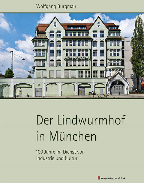 Der Lindwurmhof in M&uuml;nchen &ndash; 100 Jahre im Dienst von Industrie und Kultur - Wolfgang Burgmair