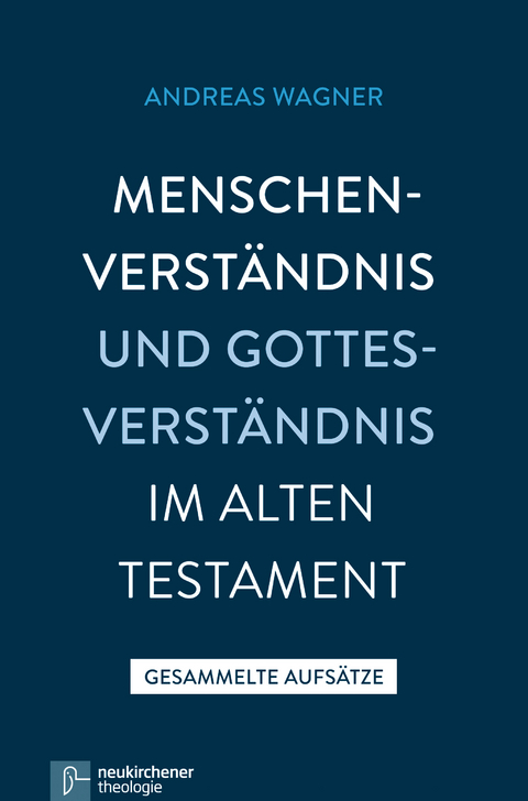Menschenverst&auml;ndnis und Gottesverst&auml;ndnis im Alten Testament - Andreas Wagner