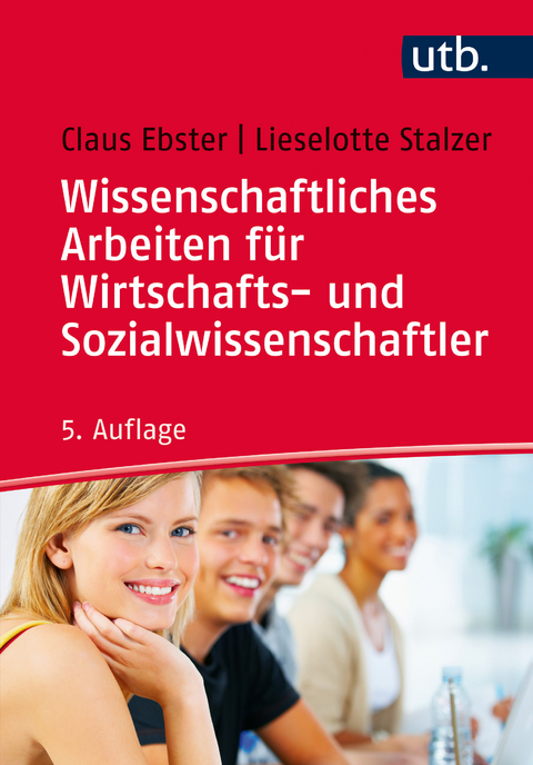 Wissenschaftliches Arbeiten f&uuml;r Wirtschafts- und Sozialwissenschaftler - Claus Ebster, Lieselotte Stalzer