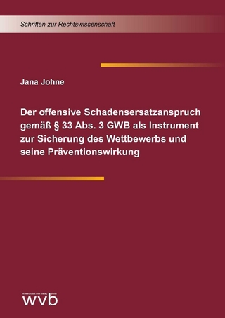 Der offensive Schadensersatzanspruch gemäß § 33 Abs. 3 GWB als Instrument zur Sicherung des Wettbewerbs und seine Präventionswirkung