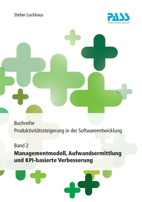 Buchreihe: Produktivit&auml;tssteigerung in der Softwareentwicklung, Teil 2: Managementmodell, Aufwandsermittlung und KPI-basierte Verbesserung - Stefan Luckhaus