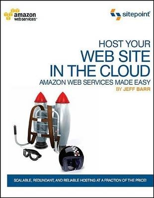 Host Your Web Site In The Cloud – Amazon Web Services Made Easy – Amazon EC2 Made Easy - Jeffrey Barr