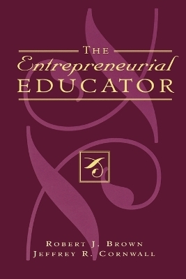 The Entrepreneurial Educator - Robert J. Brown, Jeffrey R. Cornwall
