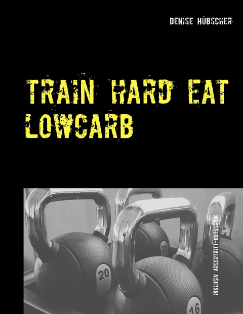 Train Hard - Eat Lowcarb - Denise H&uuml;bscher