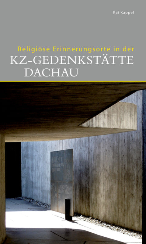 Religi&ouml;se Erinnerungsorte in der KZ-Gedenkst&auml;tte Dachau - Kai Kappel