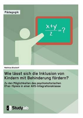 Wie lässt sich die Inklusion von Kindern mit Behinderung fördern? Zu den Möglichkeiten des psychomotorischen (Frei-)Spiels in einer AHS-Integrationsklasse