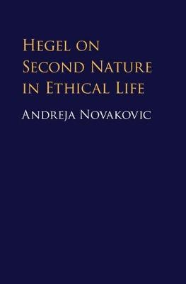 Hegel on Second Nature in Ethical Life -  Andreja Novakovic