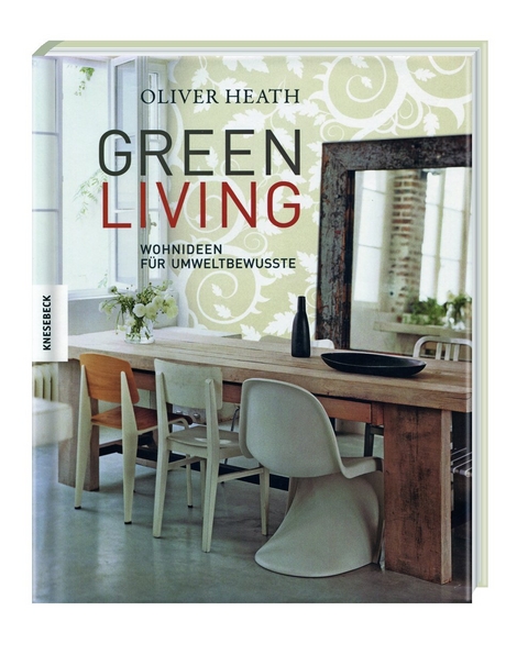 GREEN LIVING - Wohnideen f&uuml;r Umweltbewusste - Oliver Heath