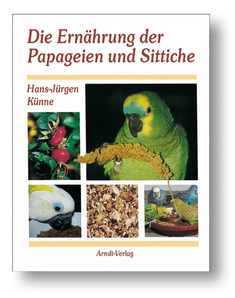 Die Ern&auml;hrung der Papageien und Sittiche - Hans-J&uuml;rgen K&uuml;nne