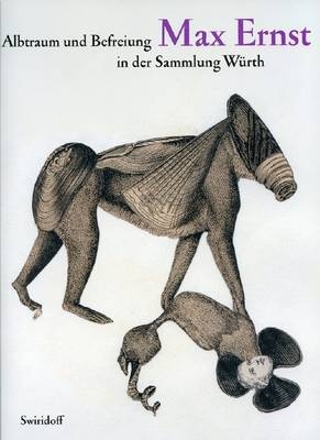 Albtraum und Befreiung. Max Ernst in der Sammlung W&uuml;rth - 