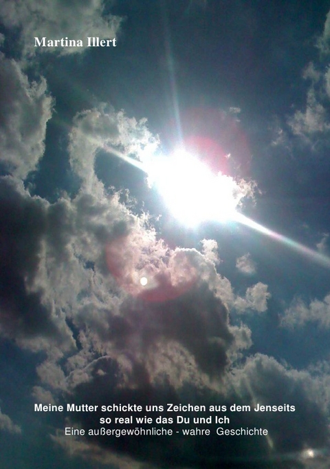 Meine Mutter schickte uns Zeichen aus dem Jenseits so real wie das Du und Ich - Martina Illert