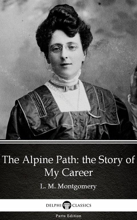 Alpine Path: the Story of My Career by L. M. Montgomery (Illustrated) -  L. M. Montgomery