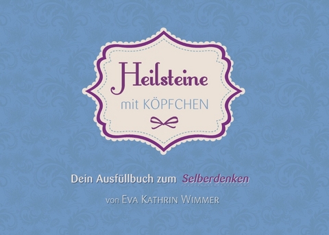 Heilsteine mit K&ouml;pfchen - Eva Kathrin Wimmer