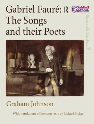 Gabriel Faur&eacute;: The Songs and their Poets - Graham Johnson