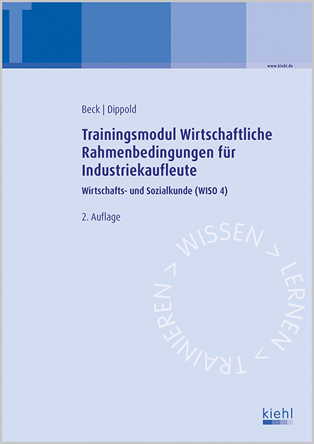 Trainingsmodul Wirtschaftliche Rahmenbedingungen f&uuml;r Industriekaufleute - Karsten Beck, Silke Dippold