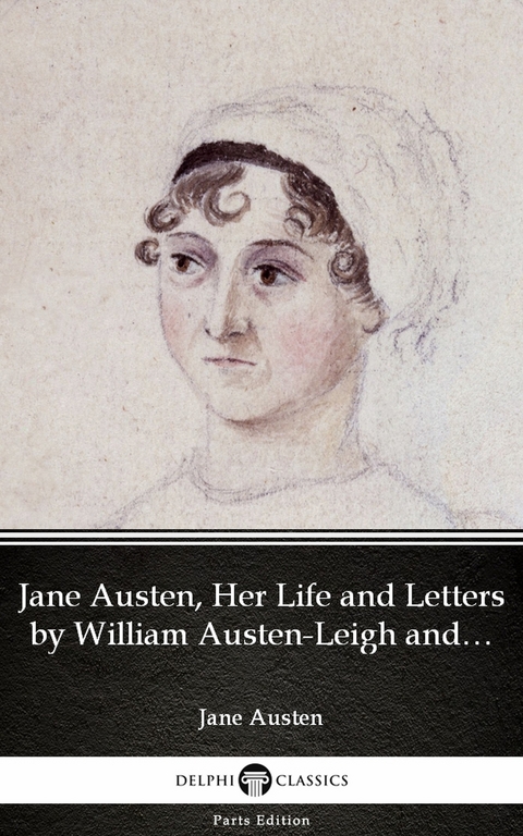Jane Austen, Her Life and Letters by William Austen-Leigh and Richard Arthur Austen-Leigh by Jane Austen (Illustrated) -  Jane Austen