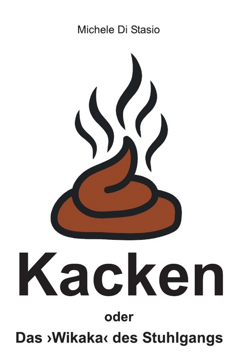 Kacken oder Das &rsaquo;Wikaka&lsaquo; des Stuhlgangs - Michele Di Stasio