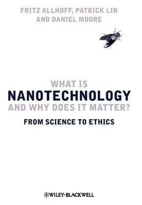 What Is Nanotechnology and Why Does It Matter? - Fritz Allhoff, Patrick Lin, Daniel Moore