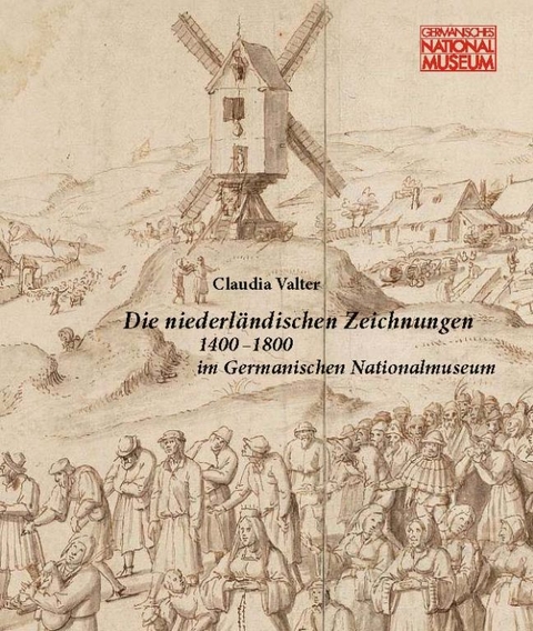 Die niederl&auml;ndischen Zeichnungen 1400 - 1800 im Germanischen Nationalmuseum - Claudia Valter