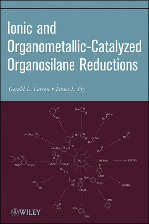 Ionic and Organometallic-Catalyzed Organosilane Reductions - Gerald L. Larson, James L. Fry