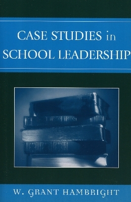 Case Studies in School Leadership - Grant W. Hambright