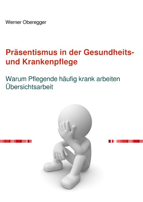 Pr&auml;sentismus in der Gesundheits- und Krankenpflege - Werner Oberegger